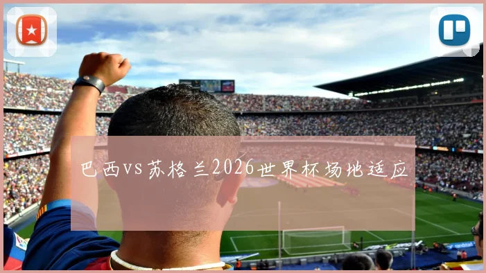 巴西vs苏格兰2026世界杯场地适应