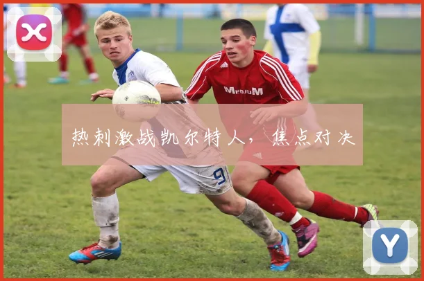 热刺激战凯尔特人，焦点对决