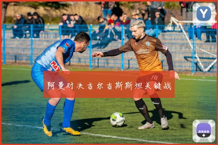 阿曼对决吉尔吉斯斯坦关键战