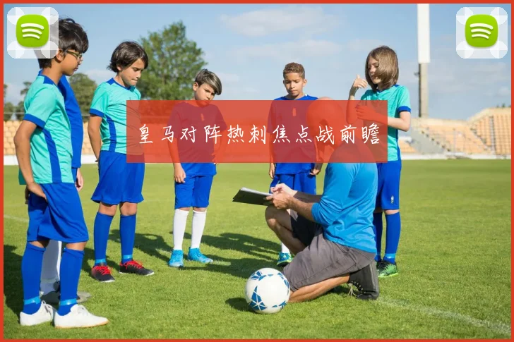 皇马对阵热刺焦点战前瞻