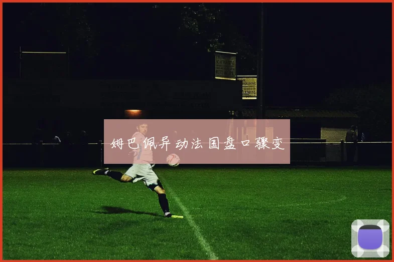 姆巴佩异动法国盘口骤变