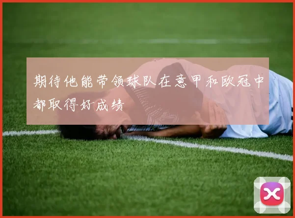 期待他能带领球队在意甲和欧冠中都取得好成绩