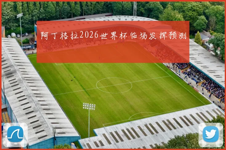 阿丁格拉2026世界杯临场发挥预测