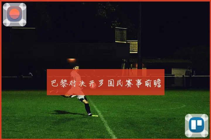 巴黎对决开罗国民赛事前瞻
