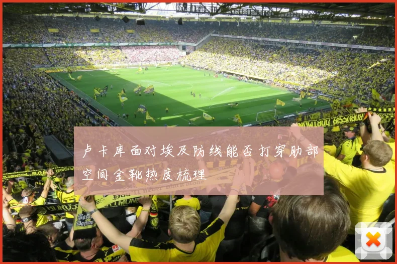 卢卡库面对埃及防线能否打穿肋部空间金靴热度梳理