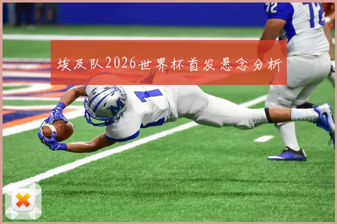 埃及队2026世界杯首发悬念分析