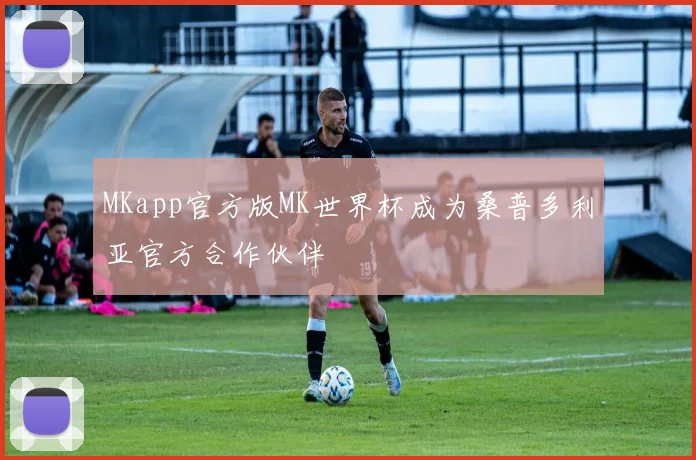 MKapp官方版MK世界杯成为桑普多利亚官方合作伙伴