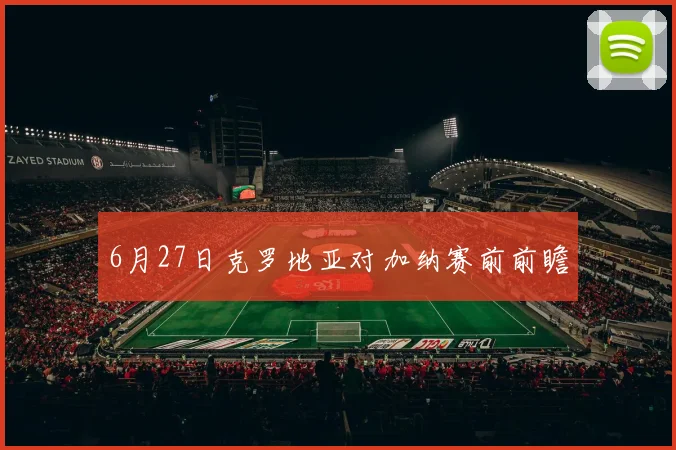 6月27日克罗地亚对加纳赛前前瞻